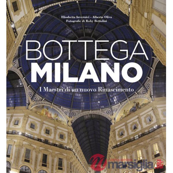 Bottega Milano. I maestri di un nuovo Rinascimento. Ediz. illustrata