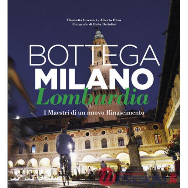 Bottega Milano Lombardia. I maestri di un nuovo Rinascimento. Ediz. italiana e inglese
