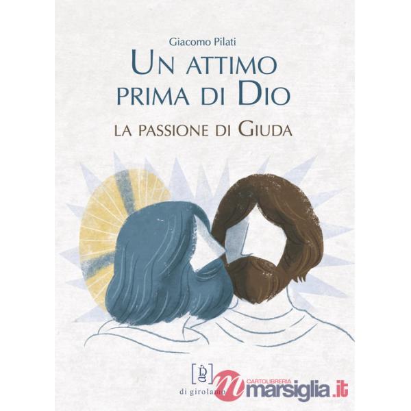 Attimo prima di Dio. La passione di Giuda. Ediz. illustrata (Un)