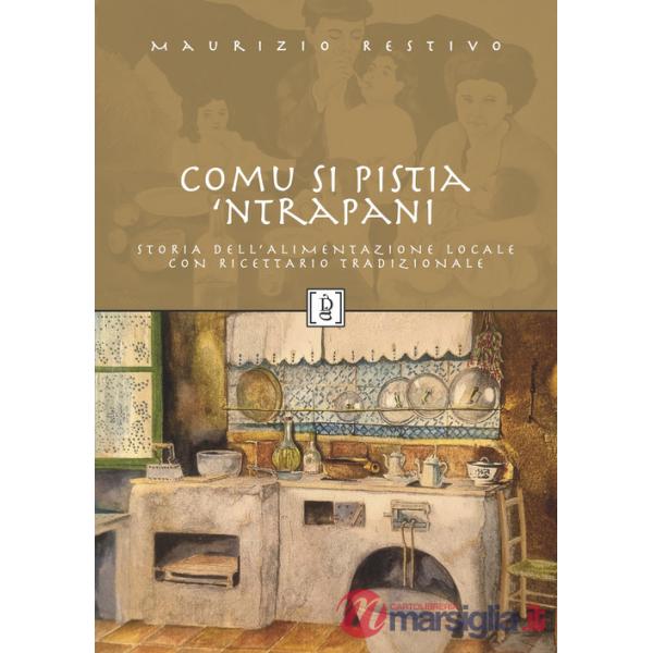 Comu si pistia 'nTrapani. Storia dell'alimentazione locale con ricettario tradizionale