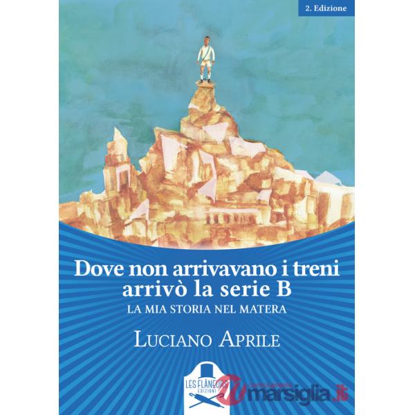 Dove non arrivavano i treni arrivò la serie B. La mia storia nel Matera