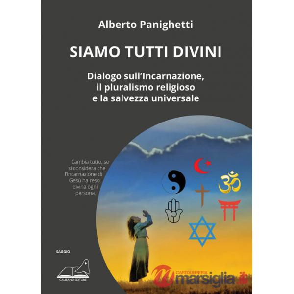 Siamo tutti divini. Dialogo sull'incarnazione, il pluralismo religioso e la salvezza universale