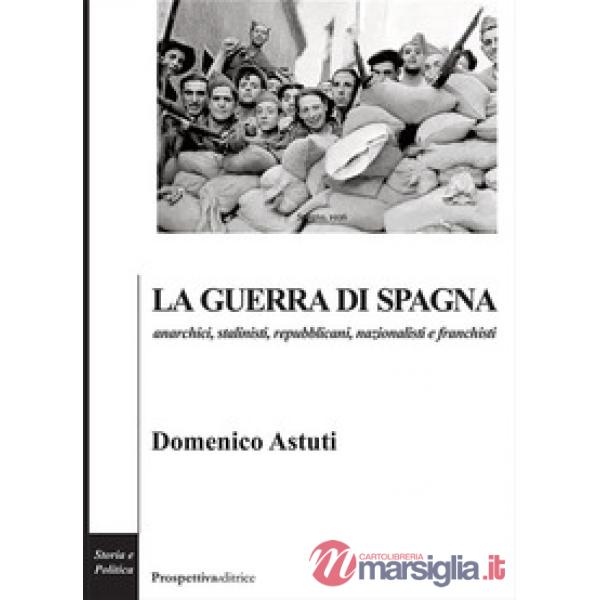 Guerra di Spagna. Anarchici, stalinisti, repubblicani, nazionalisti e franchisti (La)