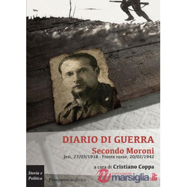 Diario di guerra. Secondo Moroni. Jesi, 27/03/1918-fronte russo, 20/02/1942