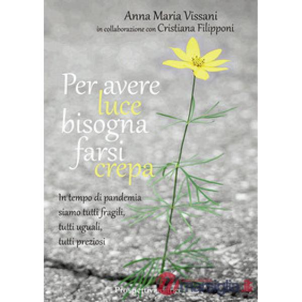 Per avere luce bisogna farsi crepa. In tempo di pandemia siamo tutti fragili, tutti uguali, tutti preziosi