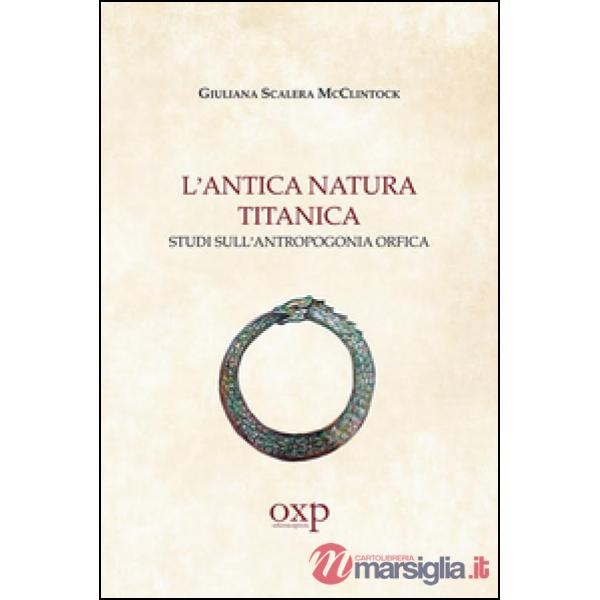Antica natura titanica. Studi sull'antropogonia orfica (L')