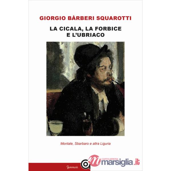 Cicala, la forbice e l'ubriaco. Montale, Sbarbaro e altra Liguria (La)