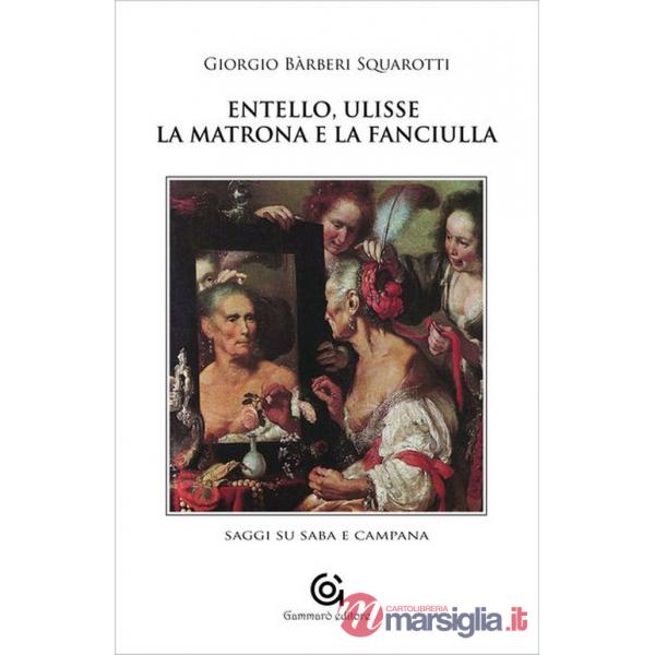 Entello, Ulisse, la matrona e la fanciulla. Saggi su Saba e Campana