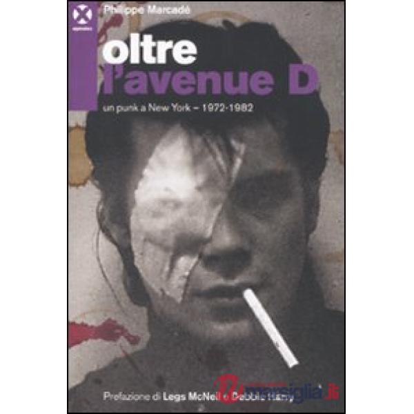 Oltre l'avenue D. Un punk a New York. 1972-1982