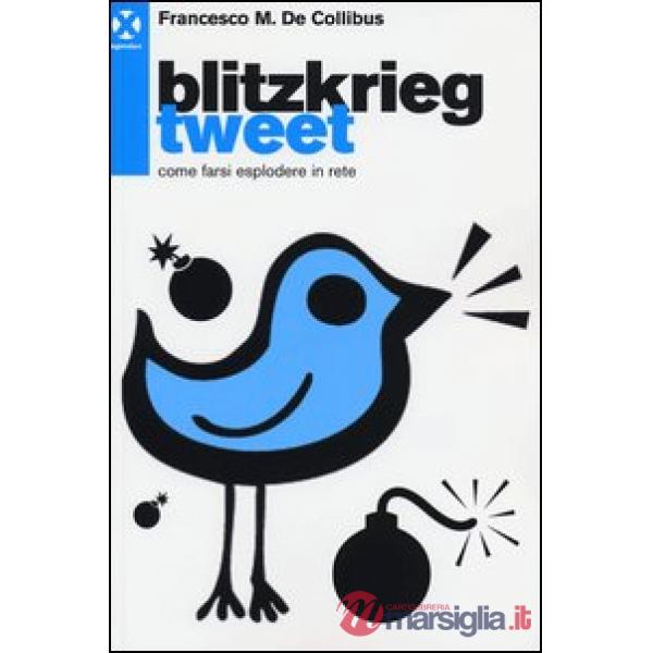 Blitzkrieg Tweet. Come farsi esplodere in rete