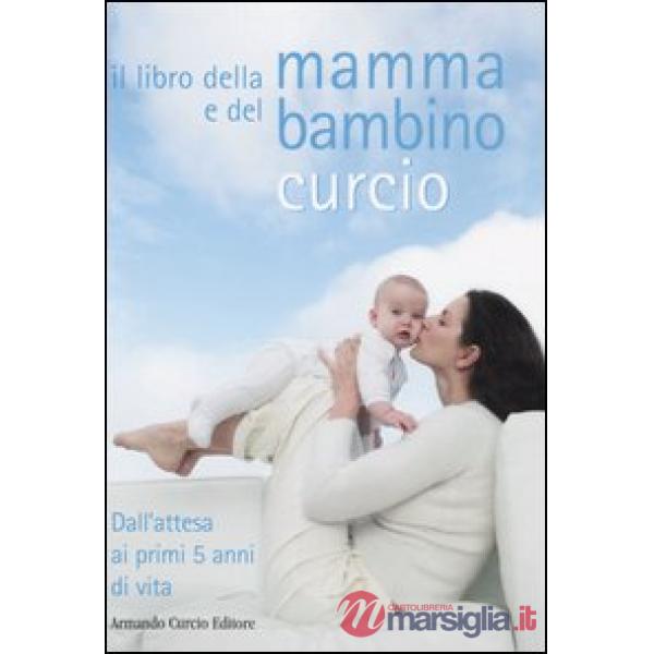Libro della mamma e del bambino. Dall'attesa ai primi 5 anni di vita (Il)