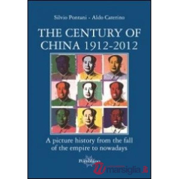 Century of China 1912-2012. A picture history from the fall of the empire to nowadays (The)