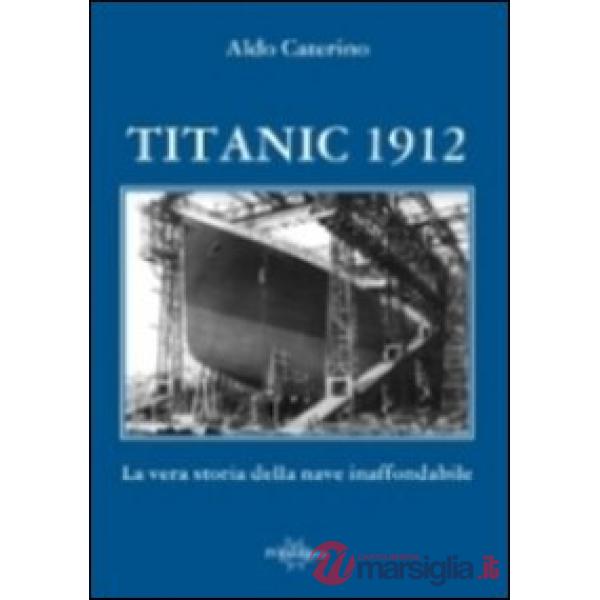 Titanic 1912. La vera storia della nave inaffondabile