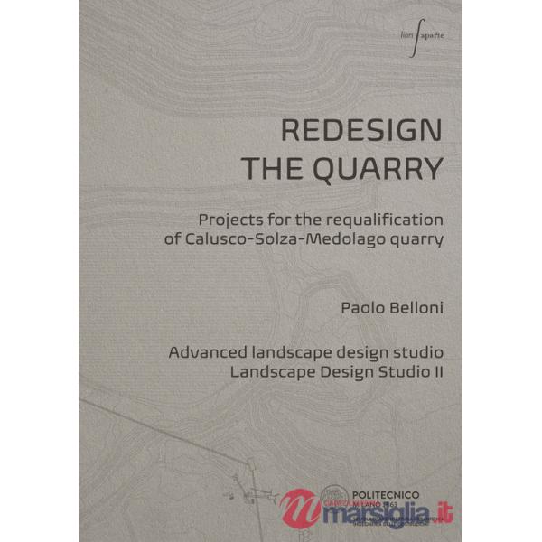 Redesign the quarry. Projects for the requalification of Calusco-Solza-Medolago quarry. Ediz. italiana e inglese