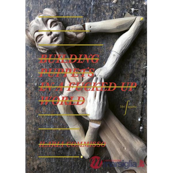 Ilaria Commisso. Building puppets in a fucked up world. Ediz. a colori