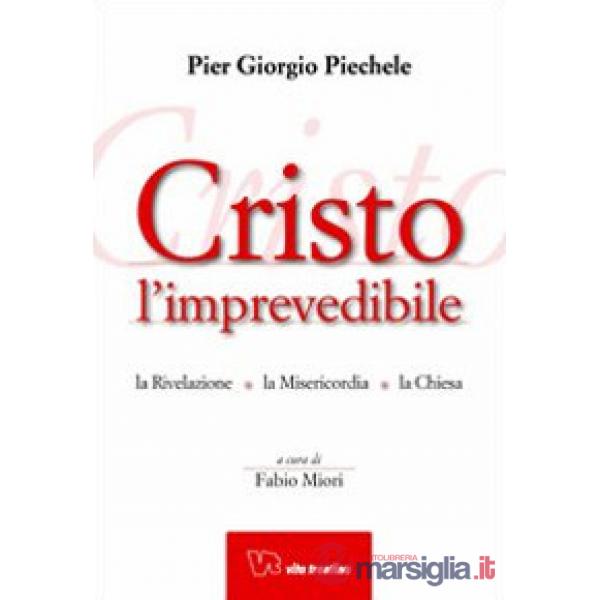 Cristo l'imprevedibile. La rivelazione. La misericordia. La chiesa