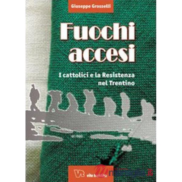 Fuochi accesi. I cattolici e la Resistenza nel Trentino
