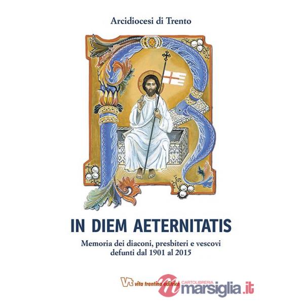 In diem aeternistatis. Memoria dei diaconi, presbiteri e vescovi defunti dal 1901 al 2015