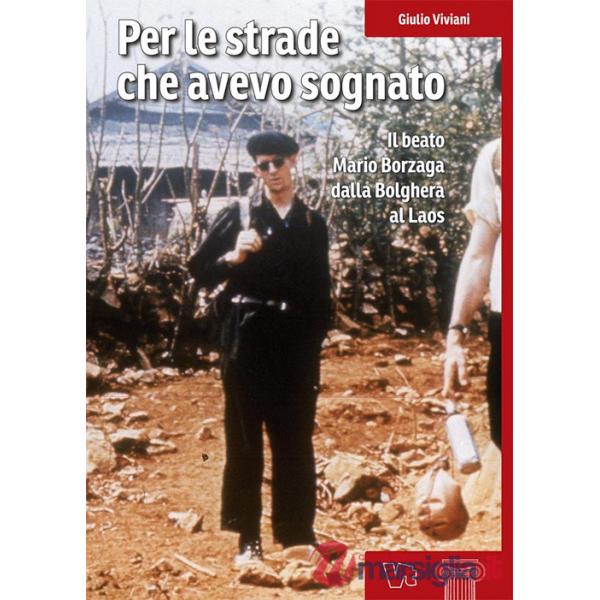 Per le strade che avevo sognato. Il beato Mario Borzaga dalla Bolghera al Laos