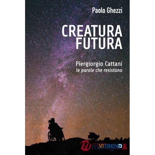 Creatura futura. Piergiorgio Cattani: le parole che resistono