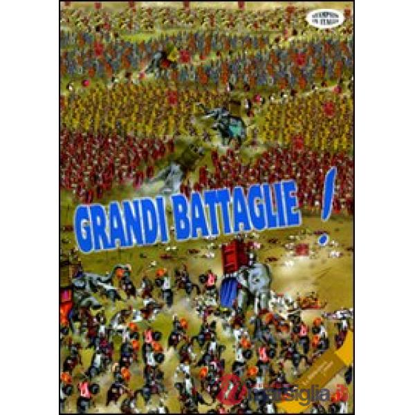Grandi battaglie! Guerre di ieri e di oggi armi, eserciti, strategie la pace e la ricostruzione. Ediz. illustrata