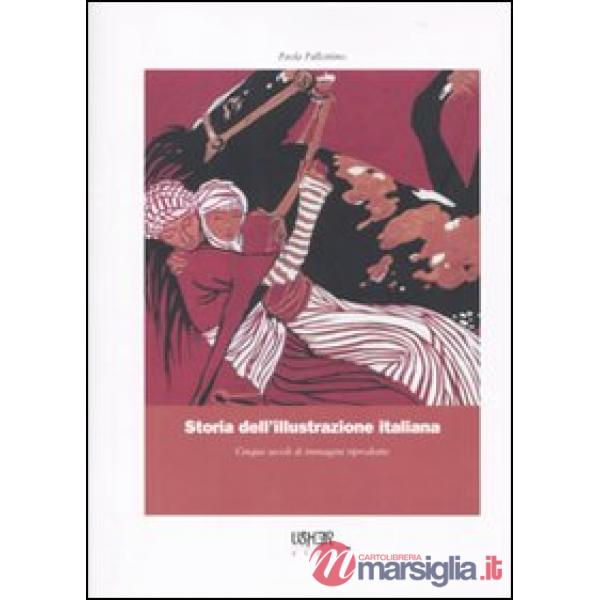 Storia dell'illustrazione italiana. Cinque secoli di immagini riprodotte. Ediz. illustrata