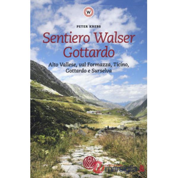 Sentiero Walser Gottardo. Alto Vallese, val Formazza, Ticino, Gottardo e Surselva. Con informazioni sulle tappe