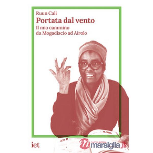 Portata dal vento. Il mio cammino da Mogadiscio ad Airolo