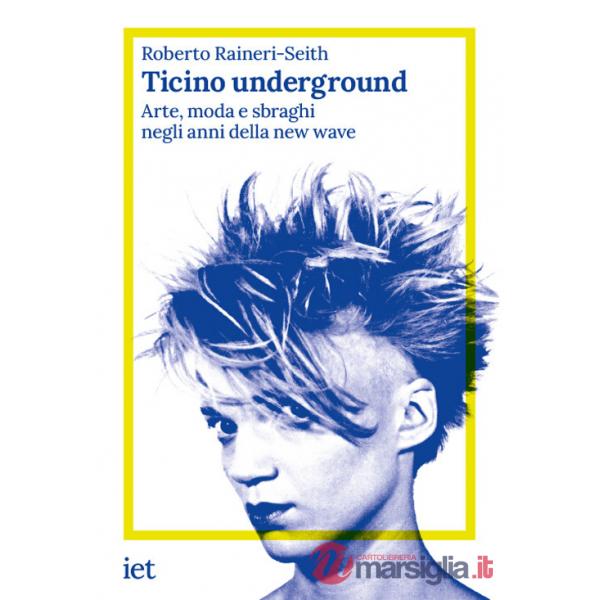 Ticino underground. Arte, moda e sbraghi negli anni della new wave