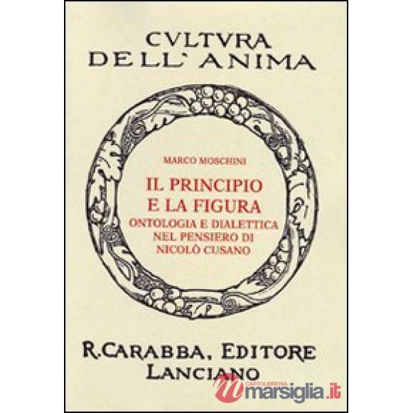 Principio e la figura. Ontologia e dialettica nel pensiero di Nicolò Cusano (Il)