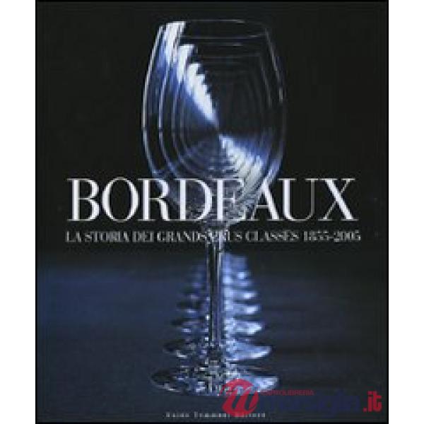 Bordeaux. La storia dei Grands Crus Classés 1855-2005