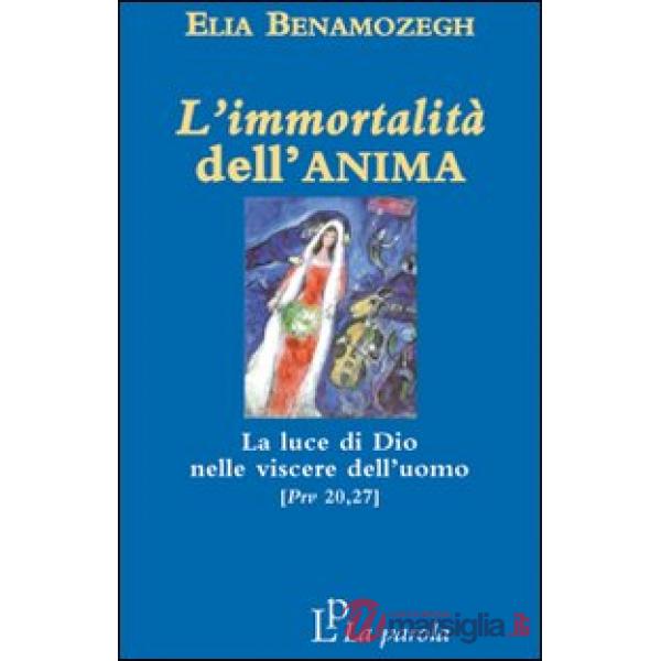 Immortalità dell'anima. La luce di Dio nelle viscere dell'uomo (Prv 20,27) (L')