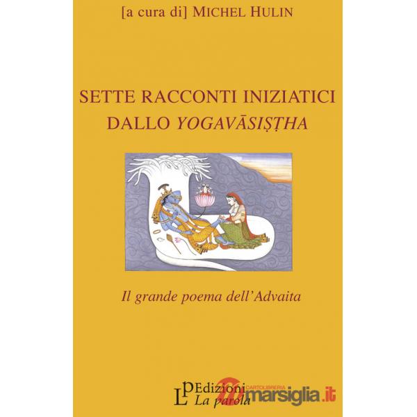 Sette racconti iniziatici dallo Yogavâsistha. Il grande poema dell'Advaita