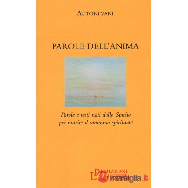 Parole dell'anima. Parole e testi nati dallo Spirito per nutrire il cammino spirituale