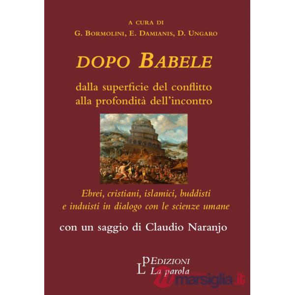 Dopo Babele. Dalla superficie del conflitto alla profondità dell'incontro. Ebrei, cristiani, islamici, buddisti e induisti in di