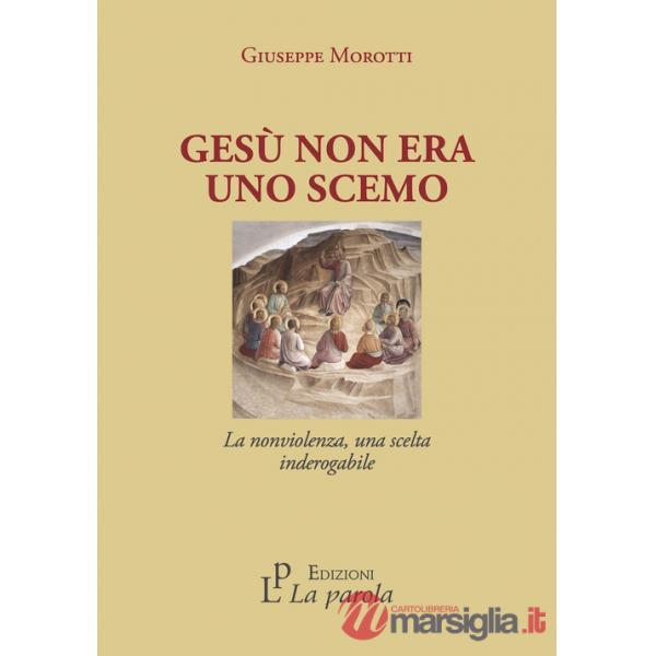 Gesù non era uno scemo. La nonviolenza, una scelta inderogabile