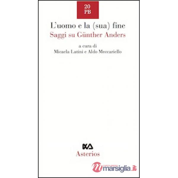 Uomo e la (sua) fine. Saggi su Günther Anders (L')