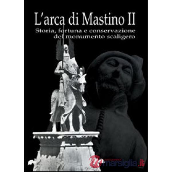 Arca di Mastino II. Storia, fortuna e conservazione del monumento scaligero (L')