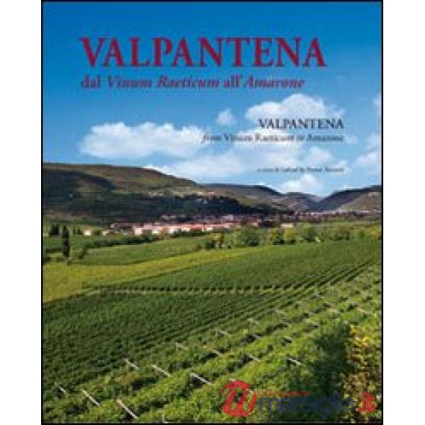 Valpantena. Dal Vinum Raeticum all'Amarone. Venti secoli di stria della coltura della vigna e dell'arte di fare vino-Valpantena.