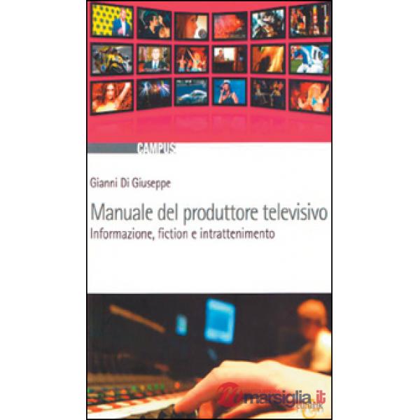 Manuale del produttore televisivo. Informazione, fiction e intrattenimento