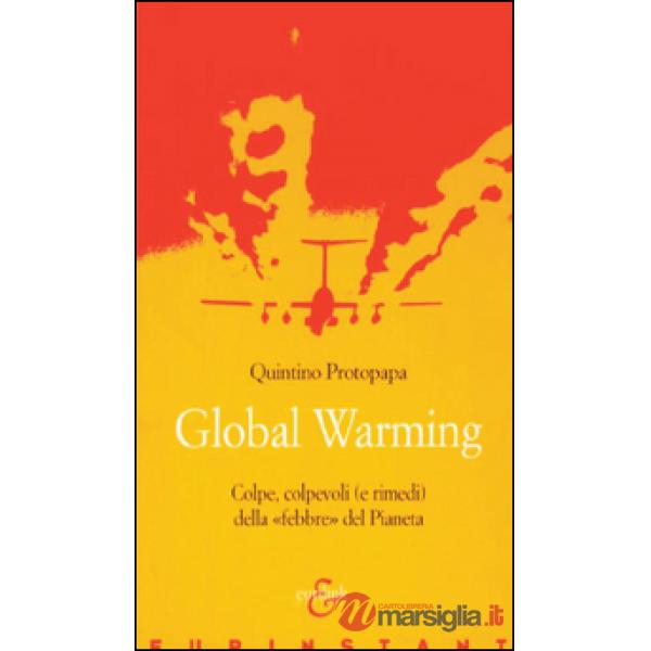 Global warming. Colpe, colpevoli (e rimedi) della «febbre» del pianeta