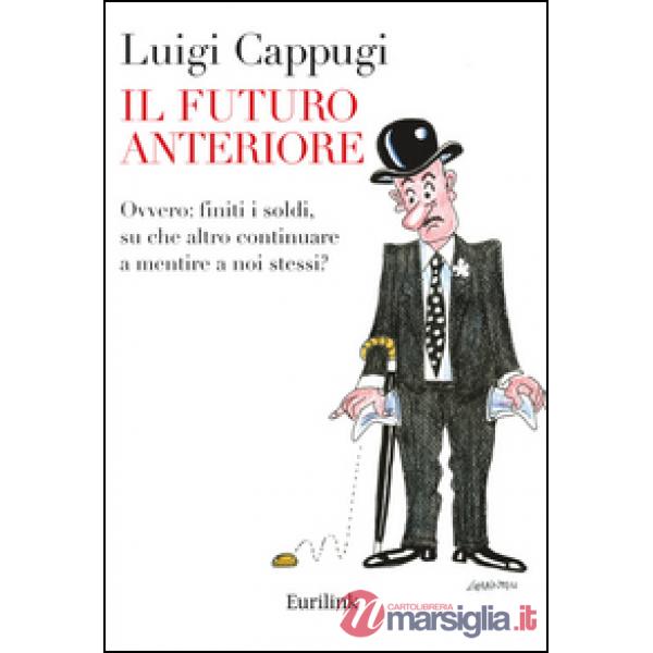 Futuro anteriore. Ovvero: finiti i soldi, su che altro continuare a mentire a noi stessi? (Il)