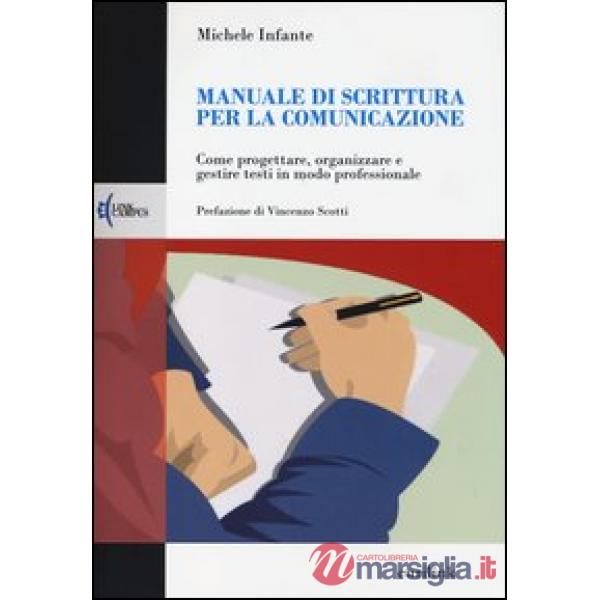 Manuale di scrittura per la comunicazione. Come progettare, organizzare e gestire testi in modo professionale