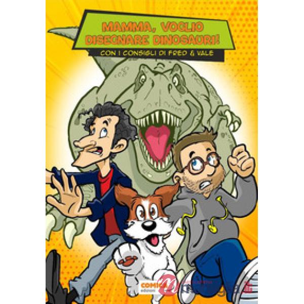 Mamma, voglio disegnare dinosauri. Con i consigli di Fred & Vale