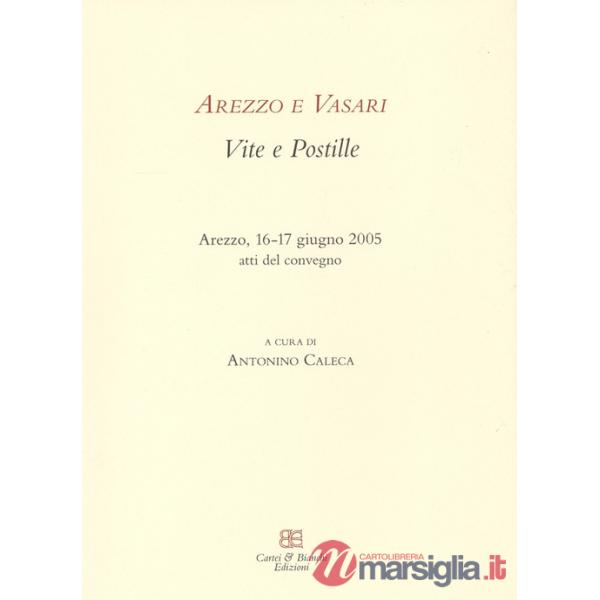 Arezzo e Vasari. Vite e postille. Atti del Convegno (Arezzo, 16-17 giugno 2005)