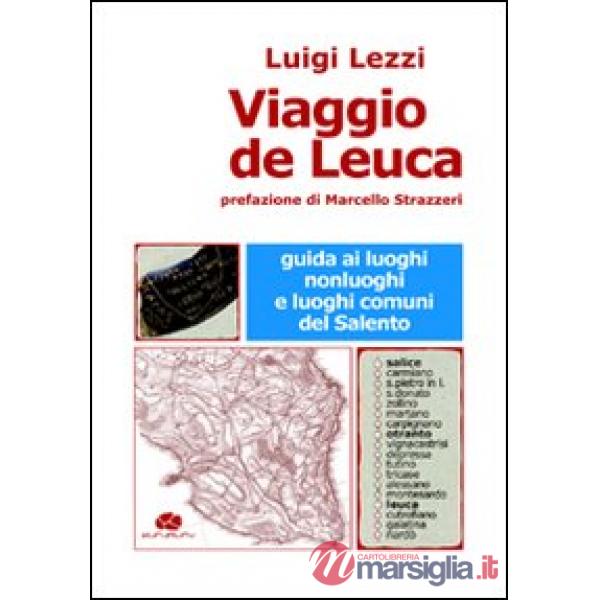 Viaggio de Leuca. Guida ai luoghi, nonluoghi e luoghi comuni del Salento