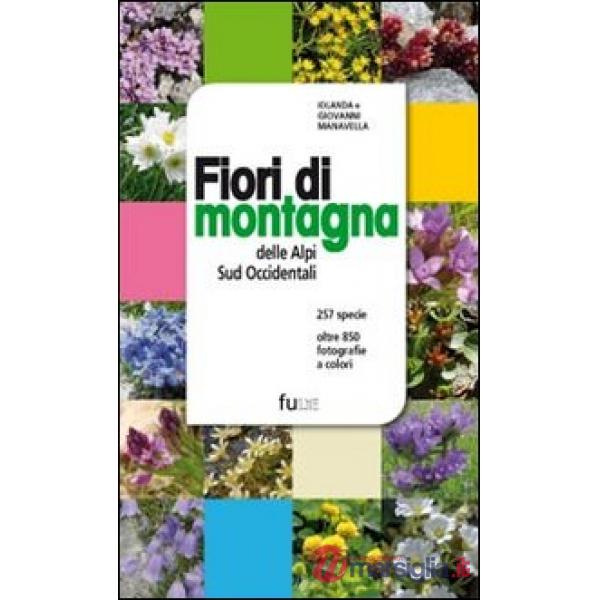 Fiori di montagna delle Alpi sud occidentali. Ediz. illustrata