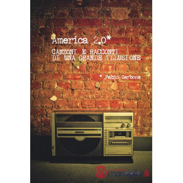 America 2.0. Canzoni e racconti di una grande illusione