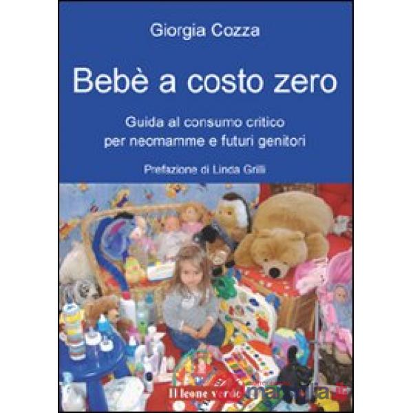 Bebè a costo zero. Guida al consumo critico per neomamme e futuri genitori