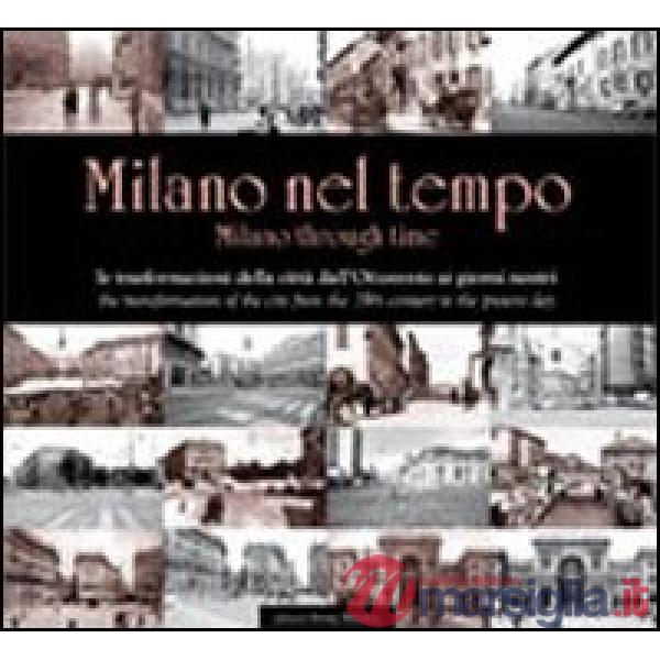 Milano nel tempo. Le trasformazioni della città dall'Ottocento ai giorni nostri. Ediz. italiana e inglese